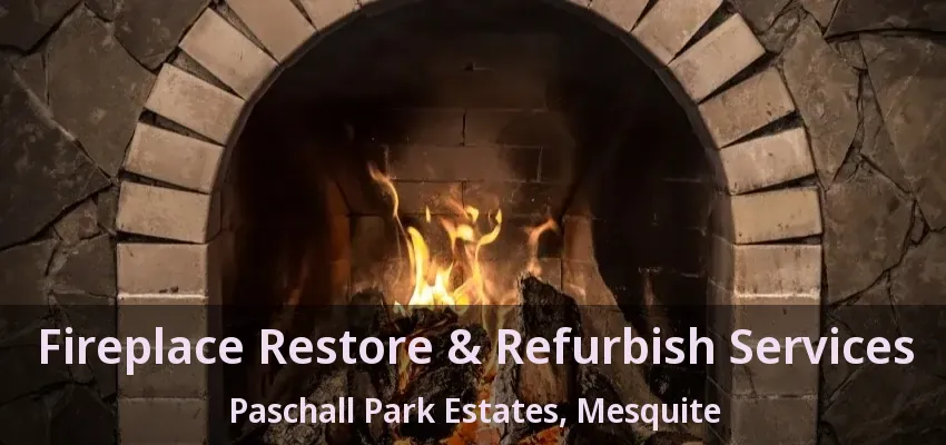 Fireplace Restore & Refurbish Services Paschall Park Estates, Mesquite - TX