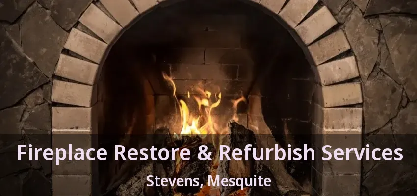 Fireplace Restore & Refurbish Services Stevens, Mesquite - TX Fireplace Restore & Refurbish Services Stevens, Mesquite - TX