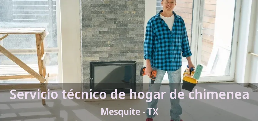 Servicio técnico de hogar de chimenea Mesquite - TX Servicio técnico de hogar de chimenea Mesquite - TX