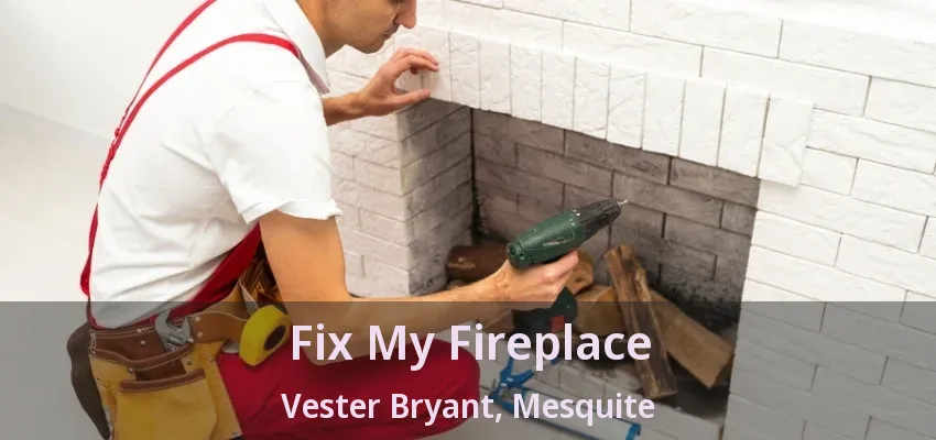 Fix My Fireplace Vester Bryant, Mesquite - TX Fix My Fireplace Vester Bryant, Mesquite - TX