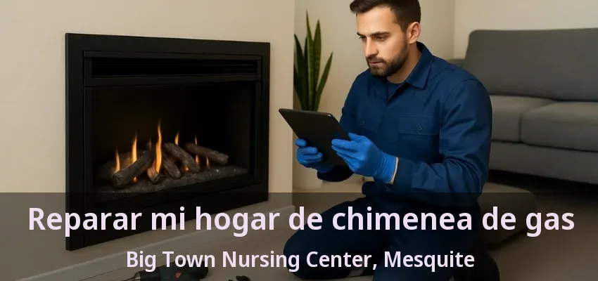 Reparar mi hogar de chimenea de gas Big Town Nursing Center, Mesquite - TX Reparar mi hogar de chimenea de gas Big Town Nursing Center, Mesquite - TX