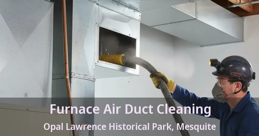 Furnace Air Duct Cleaning Opal Lawrence Historical Park, Mesquite - TX Furnace Air Duct Cleaning Opal Lawrence Historical Park, Mesquite - TX