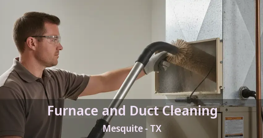 Furnace and Duct Cleaning Mesquite - TX Furnace and Duct Cleaning Mesquite - TX