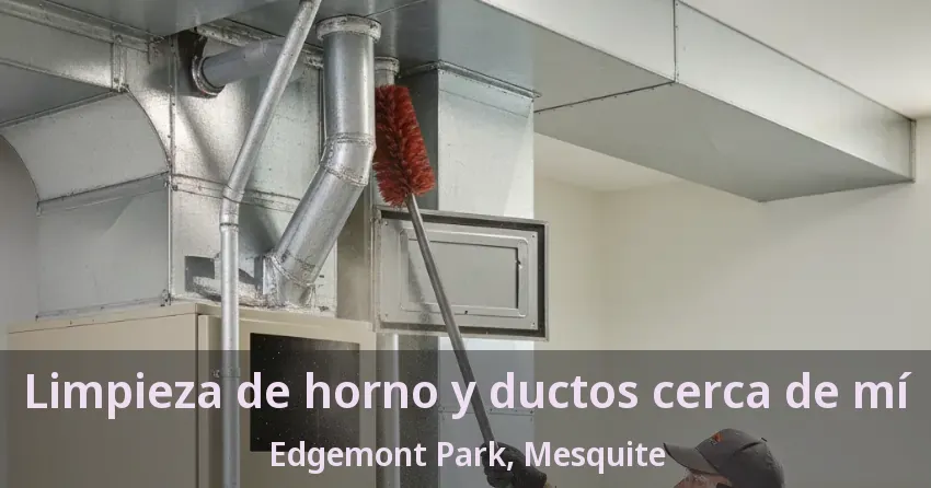 Limpieza de horno y ductos cerca de mí Edgemont Park, Mesquite - TX Limpieza de horno y ductos cerca de mí Edgemont Park, Mesquite - TX