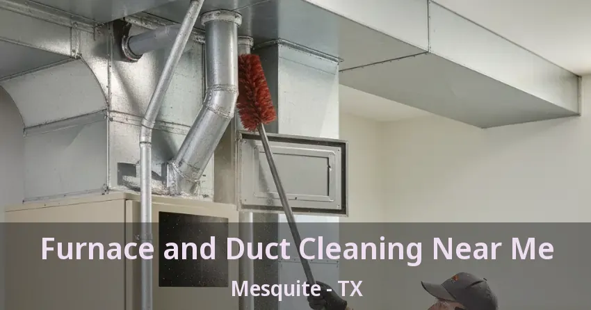 Furnace and Duct Cleaning Near Me Mesquite - TX