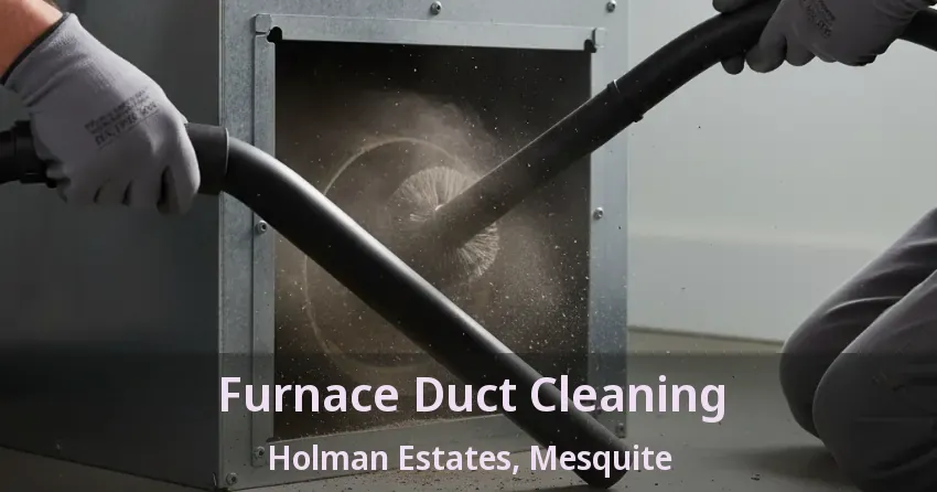 Furnace Duct Cleaning Holman Estates, Mesquite - TX Furnace Duct Cleaning Holman Estates, Mesquite - TX