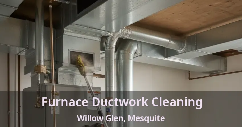 Furnace Ductwork Cleaning Willow Glen, Mesquite - TX Furnace Ductwork Cleaning Willow Glen, Mesquite - TX
