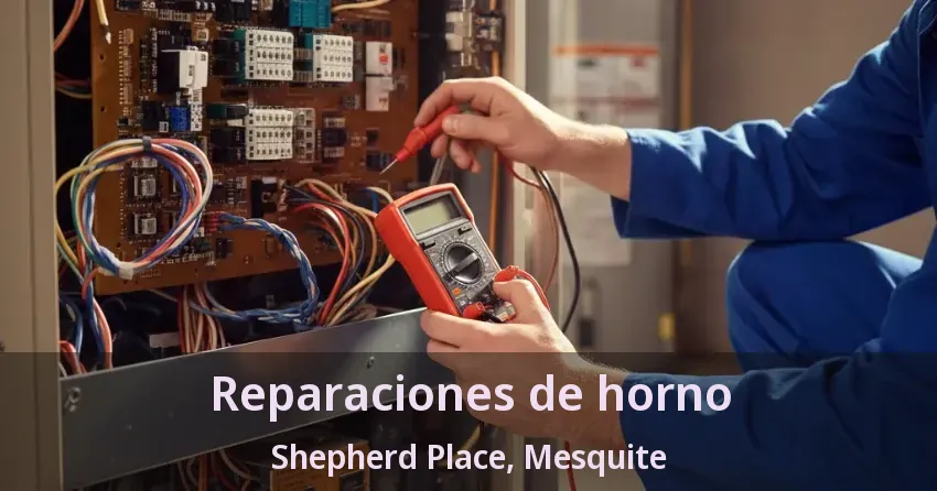 Reparaciones de horno Shepherd Place, Mesquite - TX