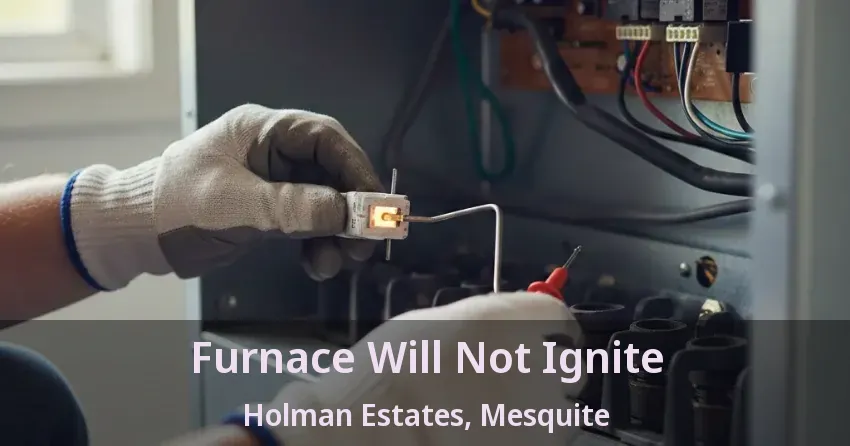 Furnace Will Not Ignite Holman Estates, Mesquite - TX