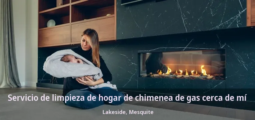 Servicio de limpieza de hogar de chimenea de gas cerca de mí Lakeside, Mesquite - TX