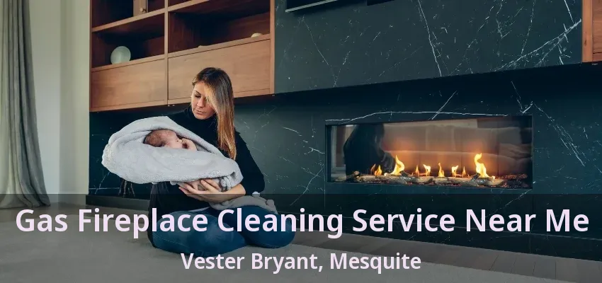 Gas Fireplace Cleaning Service Near Me Vester Bryant, Mesquite - TX Gas Fireplace Cleaning Service Near Me Vester Bryant, Mesquite - TX
