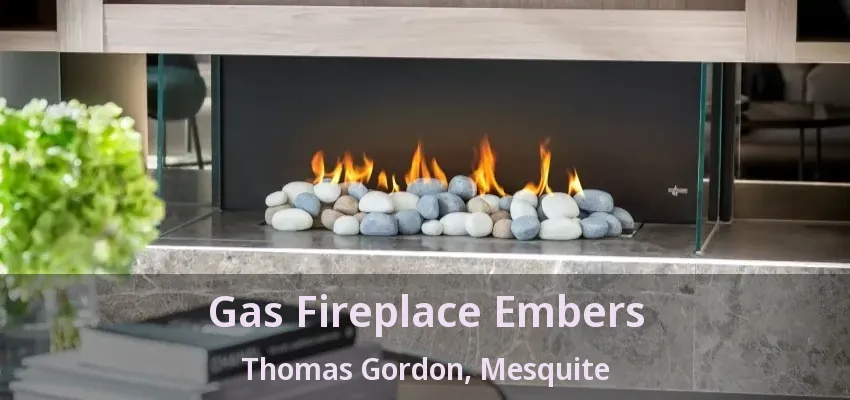 Gas Fireplace Embers Thomas Gordon, Mesquite - TX Gas Fireplace Embers Thomas Gordon, Mesquite - TX
