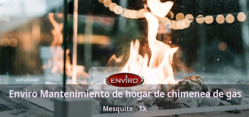 Enviro Mantenimiento de hogar de chimenea de gas Mesquite - TX Enviro Mantenimiento de hogar de chimenea de gas Mesquite - TX