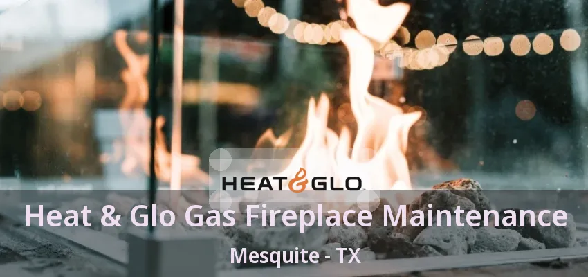 Heat & Glo Gas Fireplace Maintenance Mesquite - TX