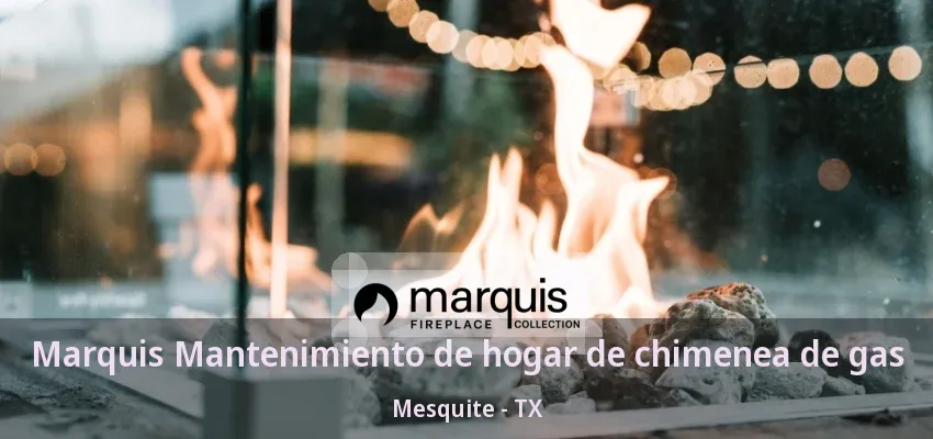 Marquis Mantenimiento de hogar de chimenea de gas Mesquite - TX Marquis Mantenimiento de hogar de chimenea de gas Mesquite - TX