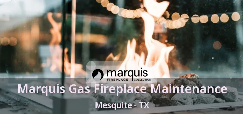 Marquis Gas Fireplace Maintenance Mesquite - TX Marquis Gas Fireplace Maintenance Mesquite - TX