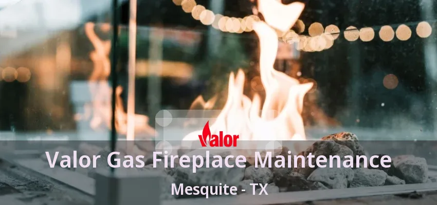 Valor Gas Fireplace Maintenance Mesquite - TX Valor Gas Fireplace Maintenance Mesquite - TX