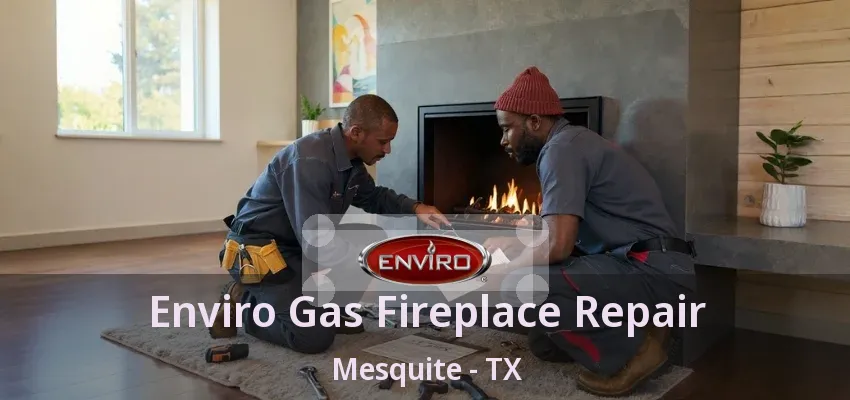 Enviro Gas Fireplace Repair Mesquite - TX Enviro Gas Fireplace Repair Mesquite - TX