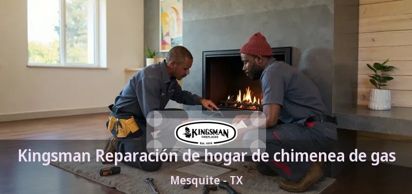 Kingsman Reparación de hogar de chimenea de gas Mesquite - TX