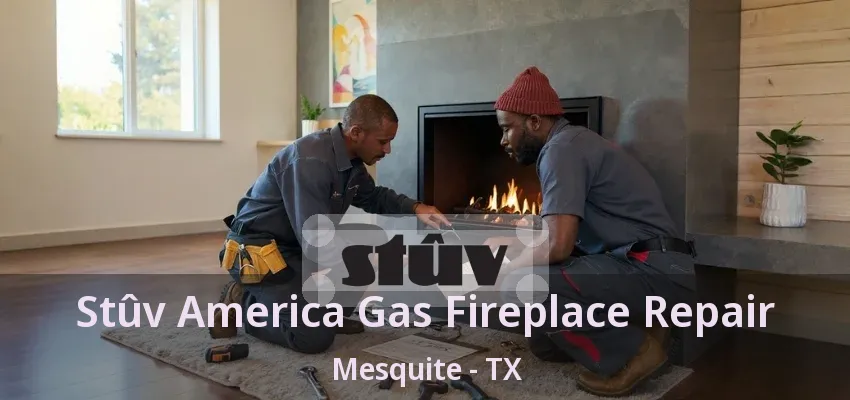 Stûv America Gas Fireplace Repair Mesquite - TX Stûv America Gas Fireplace Repair Mesquite - TX