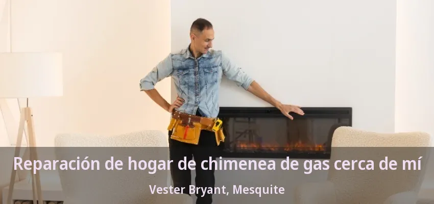 Reparación de hogar de chimenea de gas cerca de mí Vester Bryant, Mesquite - TX Reparación de hogar de chimenea de gas cerca de mí Vester Bryant, Mesquite - TX