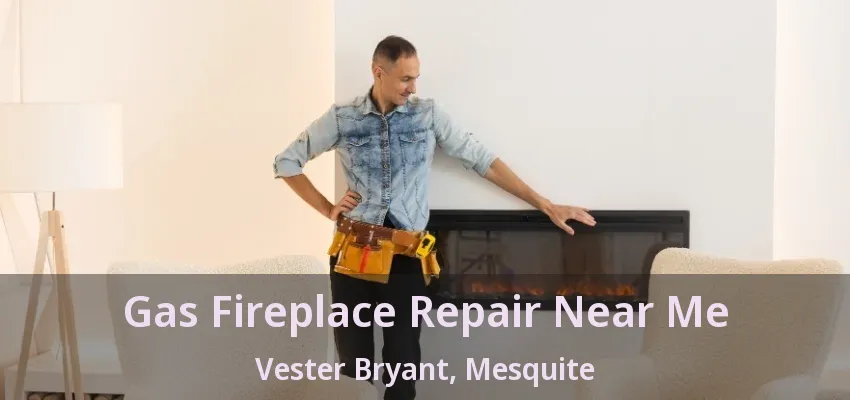 Gas Fireplace Repair Near Me Vester Bryant, Mesquite - TX Gas Fireplace Repair Near Me Vester Bryant, Mesquite - TX