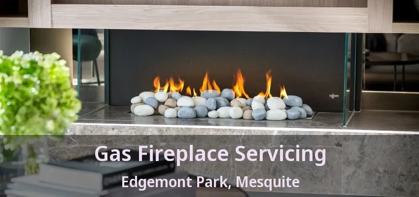 Gas Fireplace Servicing Edgemont Park, Mesquite - TX