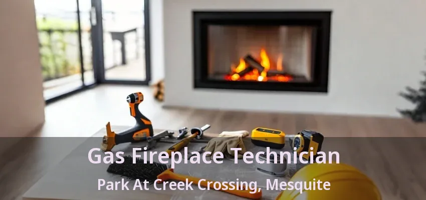 Gas Fireplace Technician Park At Creek Crossing, Mesquite - TX
