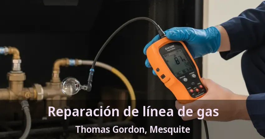 Reparación de línea de gas Thomas Gordon, Mesquite - TX