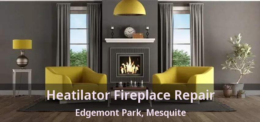 Heatilator Fireplace Repair Edgemont Park, Mesquite - TX