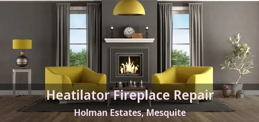 Heatilator Fireplace Repair Holman Estates, Mesquite - TX Heatilator Fireplace Repair Holman Estates, Mesquite - TX