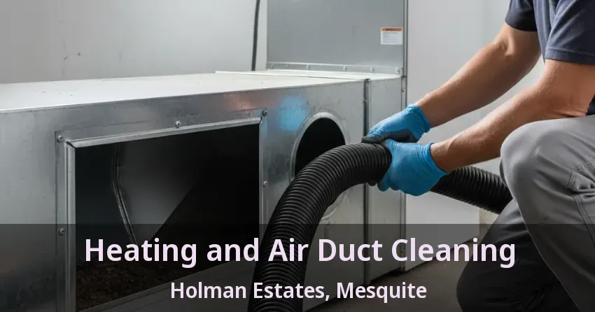Heating and Air Duct Cleaning Holman Estates, Mesquite - TX Heating and Air Duct Cleaning Holman Estates, Mesquite - TX