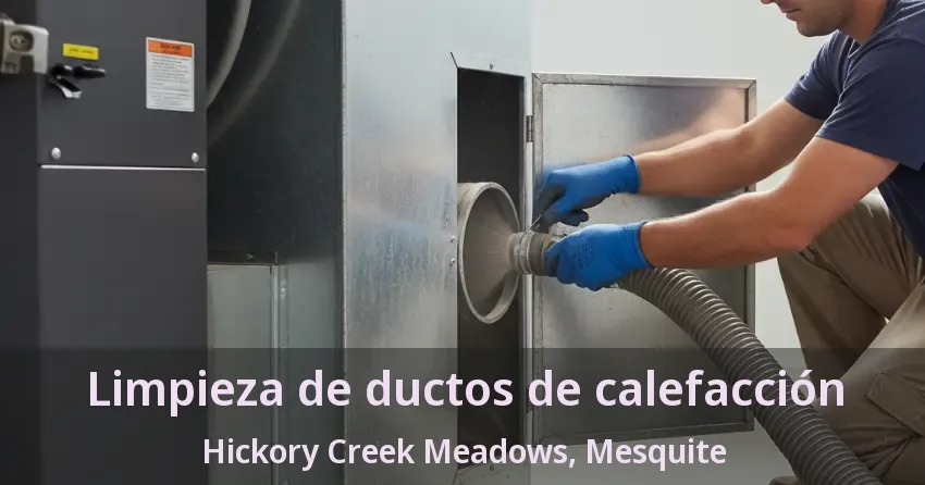 Limpieza de ductos de calefacción Hickory Creek Meadows, Mesquite - TX