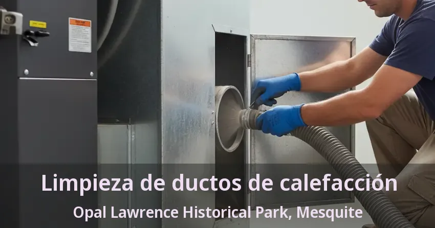 Limpieza de ductos de calefacción Opal Lawrence Historical Park, Mesquite - TX