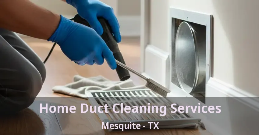 Home Duct Cleaning Services Mesquite - TX