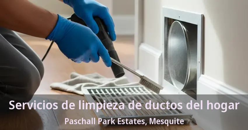 Servicios de limpieza de ductos del hogar Paschall Park Estates, Mesquite - TX