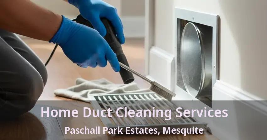 Home Duct Cleaning Services Paschall Park Estates, Mesquite - TX Home Duct Cleaning Services Paschall Park Estates, Mesquite - TX