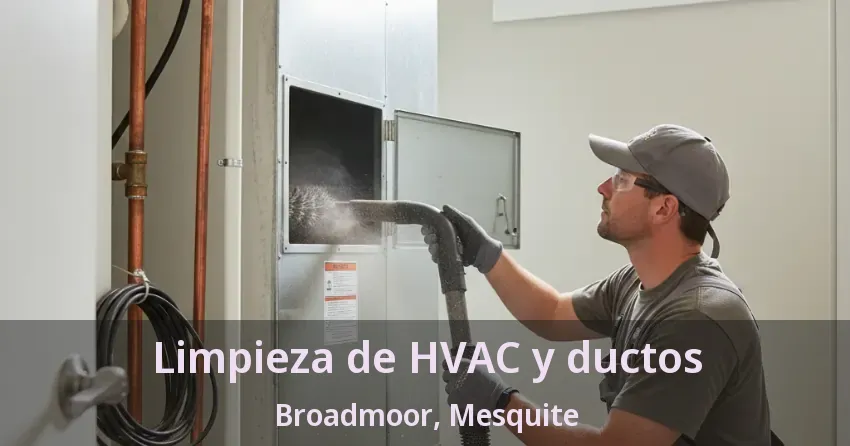 Limpieza de HVAC y ductos Broadmoor, Mesquite - TX