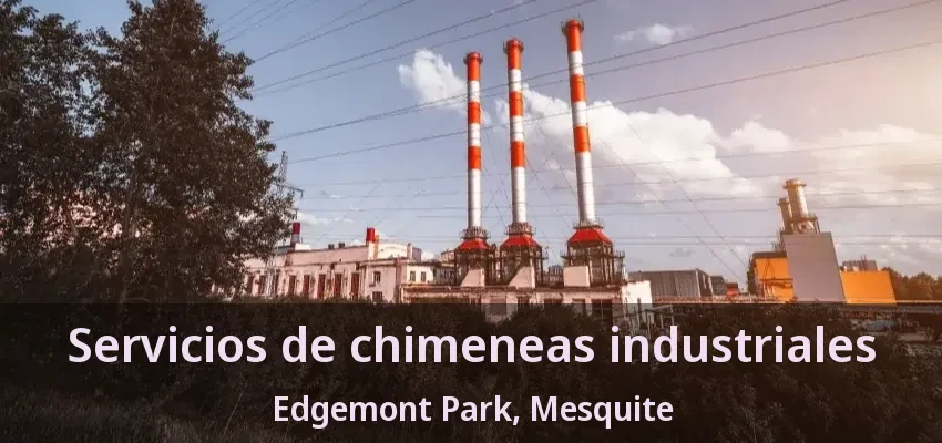 Servicios de chimeneas industriales Edgemont Park, Mesquite - TX
