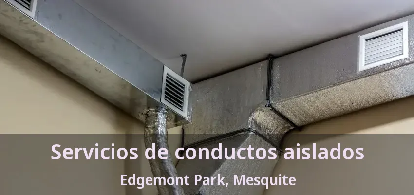 Servicios de conductos aislados Edgemont Park, Mesquite - TX Servicios de conductos aislados Edgemont Park, Mesquite - TX