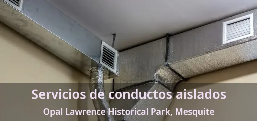 Servicios de conductos aislados Opal Lawrence Historical Park, Mesquite - TX