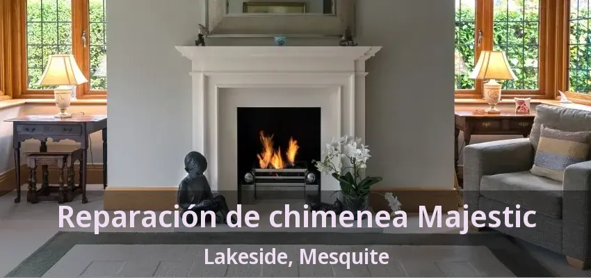 Reparación de chimenea Majestic Lakeside, Mesquite - TX