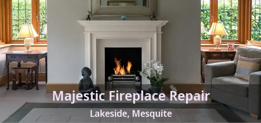 Majestic Fireplace Repair Lakeside, Mesquite - TX