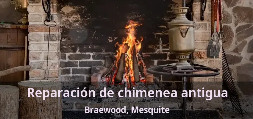 Reparación de chimenea antigua Braewood, Mesquite - TX Reparación de chimenea antigua Braewood, Mesquite - TX