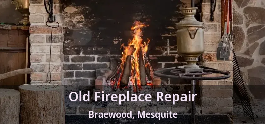 Old Fireplace Repair Braewood, Mesquite - TX