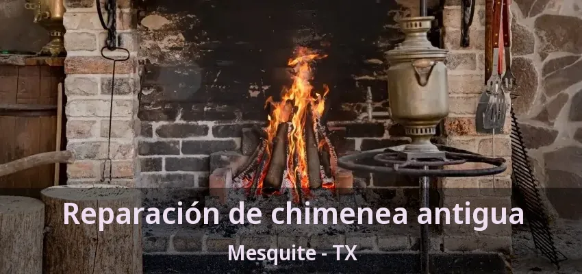 Reparación de chimenea antigua Mesquite - TX Reparación de chimenea antigua Mesquite - TX