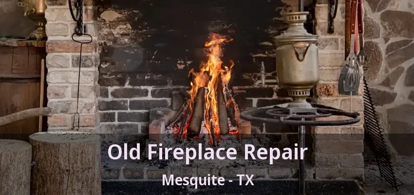 Old Fireplace Repair Mesquite - TX Old Fireplace Repair Mesquite - TX