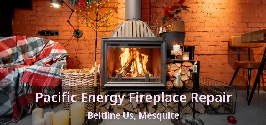 Pacific Energy Fireplace Repair Beltline Us, Mesquite - TX Pacific Energy Fireplace Repair Beltline Us, Mesquite - TX