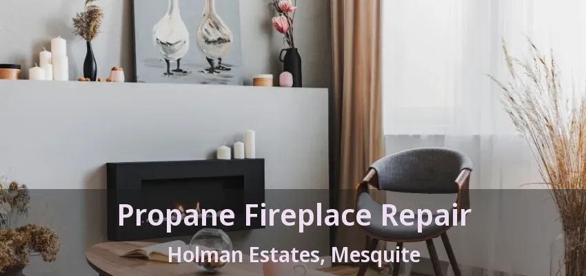 Propane Fireplace Repair Holman Estates, Mesquite - TX