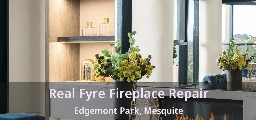 Real Fyre Fireplace Repair Edgemont Park, Mesquite - TX